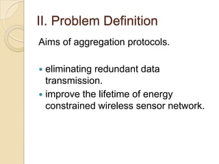 II. Problem DefinitionAims of aggregation protocols. eliminating redundant data transmission.improve the lifetime of energy constrained wireless sensor network.