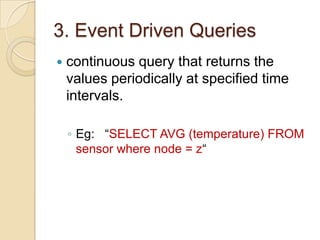 1. Simple queries These are non aggregate queries.   E.g. "SELECT temperature FROM sensor WHERE node = z".     These are generally mapped into broadcast or point to point queries.