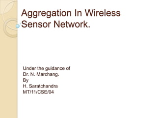 Aggregation In Wireless Sensor Network. Under the guidance of  Dr. N. Marchang. By H. Saratchandra MT/11/CSE/04 