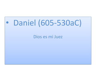   Daniel (605-530aC) Dios es mi Juez 