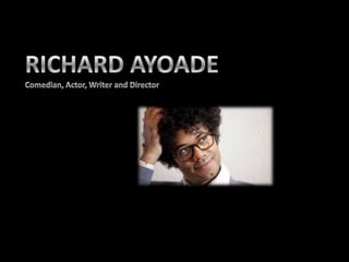 RICHARD AYOADE Comedian, Actor, Writer and Director 