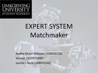 EXPERT SYSTEMMatchmaker AndheMuktiWibowo (109020726) Shimaz(107071899) Jamila I. Nura(108070240) 