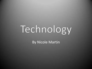Technology By Nicole Martin 