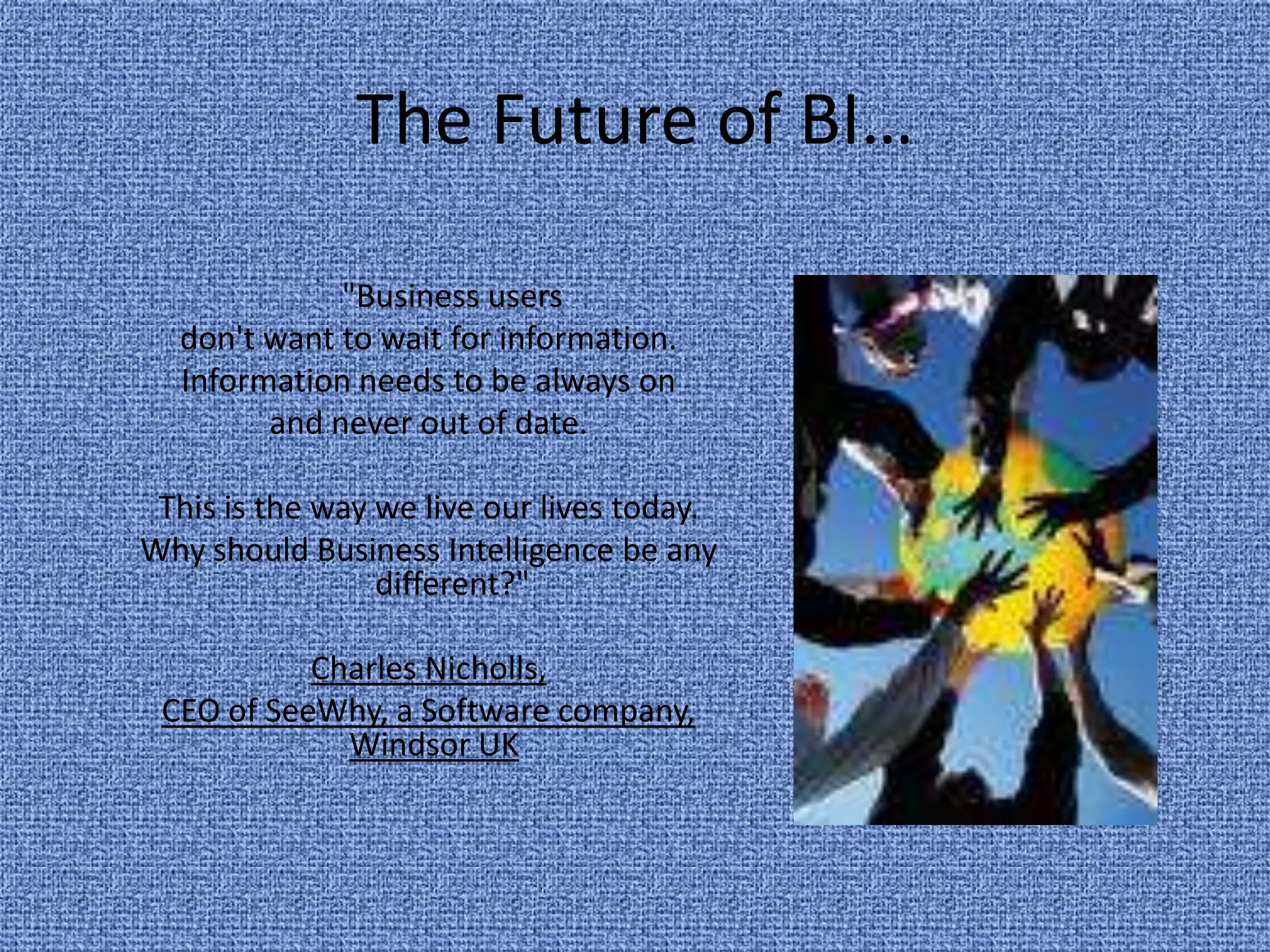 BI – Next Generation BI FlowOperational Business IntelligenceEasy-to-use Front-end for Business usersSupporting Business Activity Monitoring (BAM)
