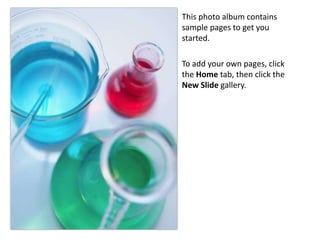 This photo album contains
sample pages to get you
started.

To add your own pages, click
the Home tab, then click the
New ݺߣ gallery.
 