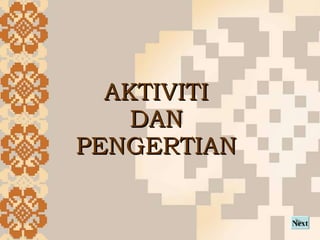 AKTIVITI  DAN  PENGERTIAN  Next 