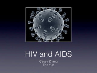 HIV and AIDS
   Casey Zhang
     Eric Yun
 
