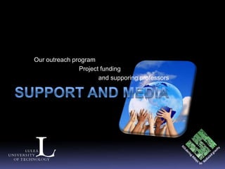 Our outreach program
               Project funding
                      and supporing professors
 