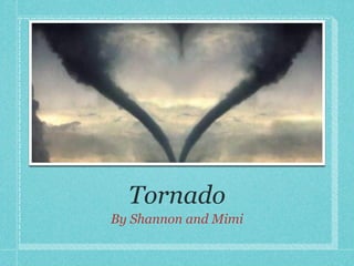 Tornado
By Shannon and Mimi
 