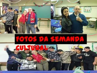 Fotos da Semanda
Cultural
       .
 