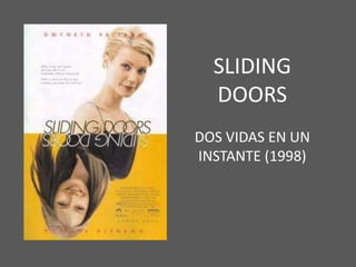 SLIDING
  DOORS
DOS VIDAS EN UN
INSTANTE (1998)
 