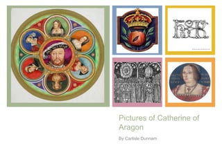 +




    Pictures of Catherine of
    Aragon
    By Carlisle Dunnam
 