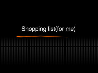 Shopping list(for me) 