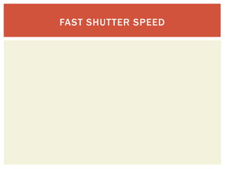 FAST SHUTTER SPEED
 