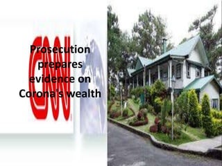 Prosecution
   prepares
  evidence on
Corona's wealth
 