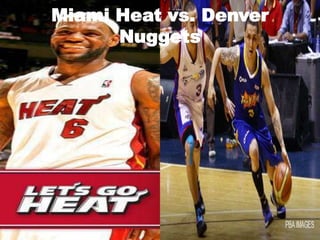 Miami Heat vs. Denver
      Nuggets
 