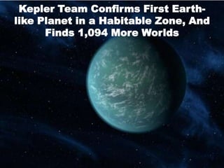 Kepler Team Confirms First Earth-
like Planet in a Habitable Zone, And
      Finds 1,094 More Worlds
 