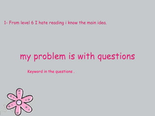 Keyword in the questions .
 