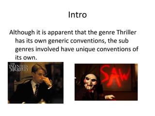 Intro Although it is apparent that the genre Thriller has its own generic conventions, the sub genres involved have unique conventions of its own.