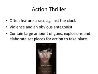 Action Thriller Often feature a race against the clock Violence and an obvious antagonist Contain large amount of guns, explosions and elaborate set pieces for action to take place.
