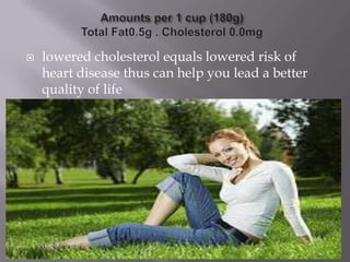    lowered cholesterol equals lowered risk of
    heart disease thus can help you lead a better
    quality of life
 
