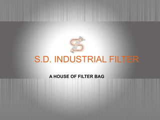 S.D. INDUSTRIAL FILTER
   A HOUSE OF FILTER BAG
 