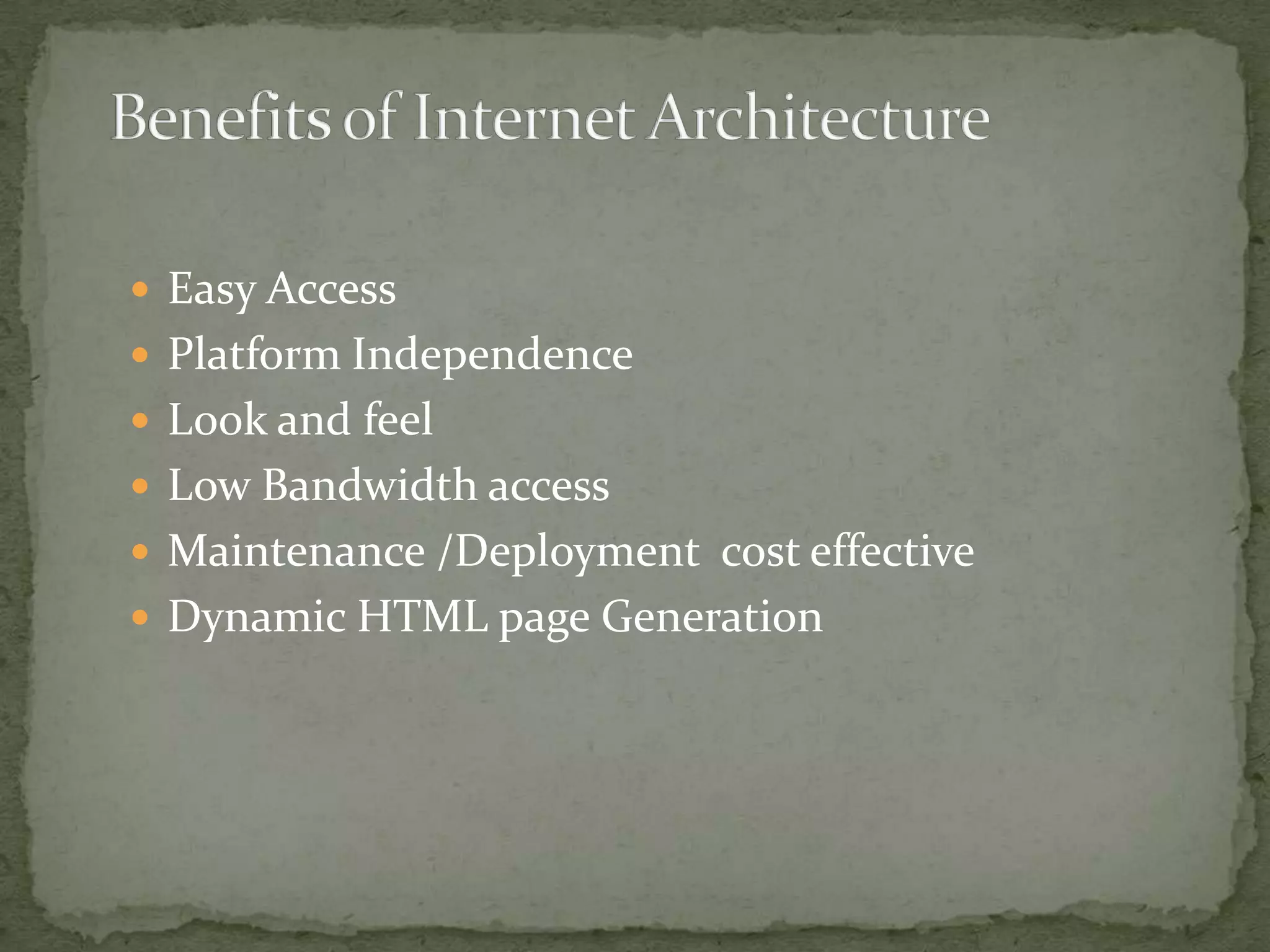  Easy Access
 Platform Independence
 Look and feel
 Low Bandwidth access
 Maintenance /Deployment cost effective
 Dynamic HTML page Generation
 