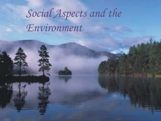 Social Aspects and the
Environment
 