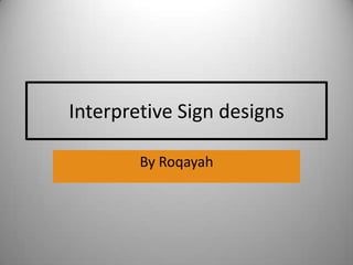 Interpretive Sign designs

        By Roqayah
 