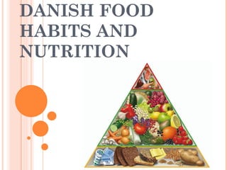 DANISH FOOD
HABITS AND
NUTRITION
 