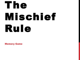 T he
Mischief
Rule
Memory Game
 