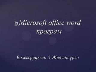 Microsoft office word
      програм


Боловсруулсан З.Жавзансүрэн
 