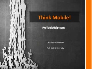 Think Mobile!



   Charles Wild FWD

   Full Sail University
 