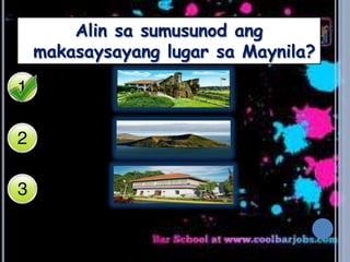 Alin sa sumusunod ang
makasaysayang lugar sa Maynila?
 