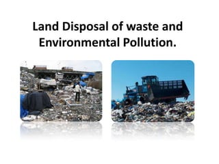 Land Disposal of waste and
 Environmental Pollution.
 