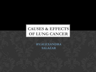 CAUSES & EFFECTS
OF LUNG CANCER
 