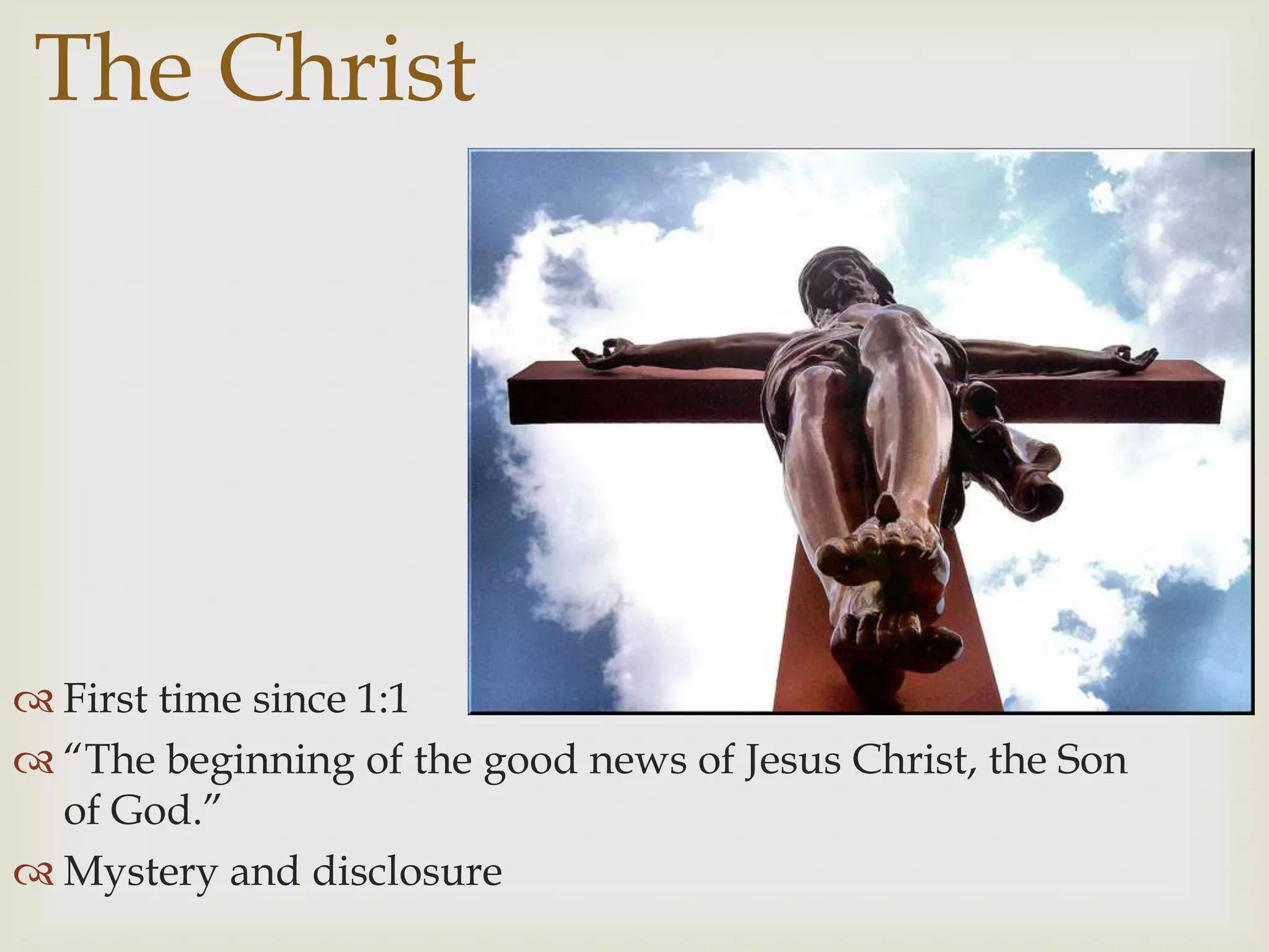 The Christ




 First time since 1:1
 “The beginning of the good news of Jesus Christ, the Son
  of God.”
 Mystery and disclosure
 