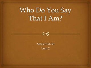 Mark 8:31-38
  Lent 2
 