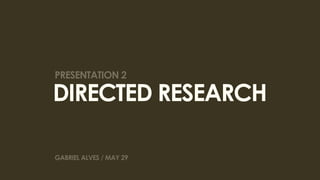 presentation 2

DIRECTED RESEARCH

GABRIEL ALVES / MAY 29
 