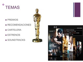 +
    TEMAS

       PREMIOS

       RECOMENDACIONES

       CARTELERA

       ESTRENOS

       SOUNDTRACKS
 