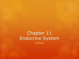 Chapter 11
Endocrine System
      Suffixes
 