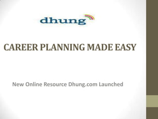 CAREER PLANNING MADE EASY


 New Online Resource Dhung.com Launched
 