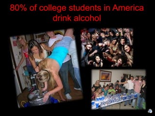 80% of college students in America
           drink alcohol
 