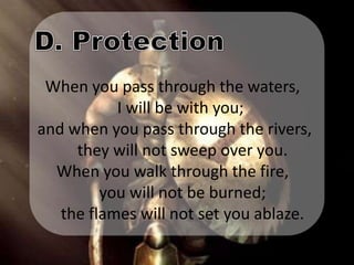 When you pass through the waters,
           I will be with you;
and when you pass through the rivers,
     they will not sweep over you.
  When you walk through the fire,
         you will not be burned;
   the flames will not set you ablaze.
 