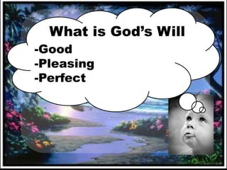 What is God’s Will
-Good
-Pleasing
-Perfect
 