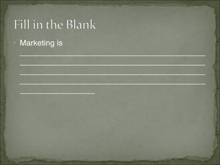 • Marketing is
__________________________________________
__________________________________________
__________________________________________
__________________________________________
_________________