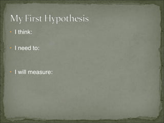 • I think:

• I need to:


• I will measure:
 