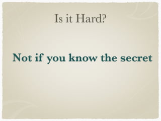 Is it Hard?


Not if you know the secret
 