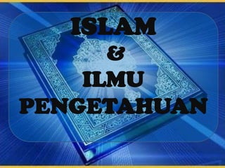 ISLAM
     &
    ILMU
PENGETAHUAN
 