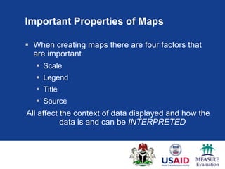 Important Properties of Maps

 When creating maps there are four factors that
  are important
    Scale
    Legend
    Title
    Source
All affect the context of data displayed and how the
           data is and can be INTERPRETED
 